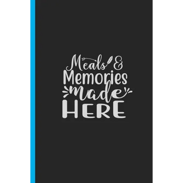 Meals & Memories Made Here: Creating a Family Legacy of Recipes