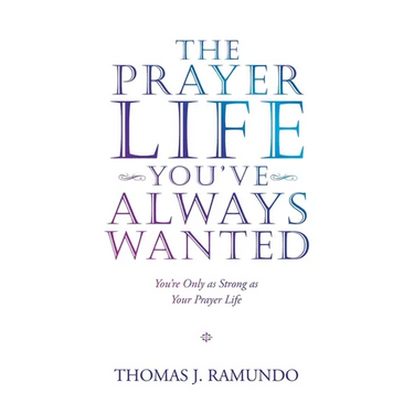 The Prayer Life You'Ve Always Wanted: You'Re Only as Strong as Your Prayer Life