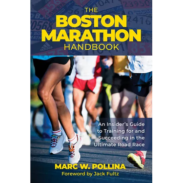 The Boston Marathon Handbook: An Insider's Guide to Training for and Succeeding in the Ultimate Road Race
