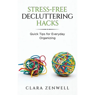 Stress-Free Decluttering Hacks: Quick Tips for Everyday Organizing