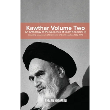 Kawthar Volume Two: An Anthology of the Speeches of Imam Khomeini (r) Including an Account of the Events of the Revolution 1962-1978