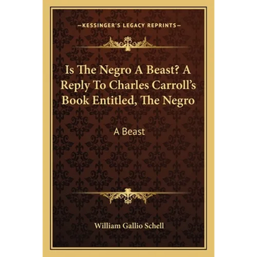 Is The Negro A Beast? A Reply To Charles Carroll's Book Entitled, The Negro: A Beast