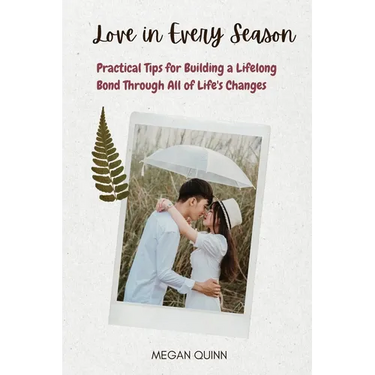 Love in Every Season: Practical Tips for Building a Lifelong Bond Through All of Life's Changes