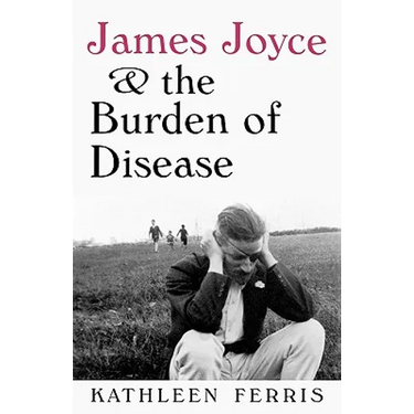 James Joyce and the Burden of Disease