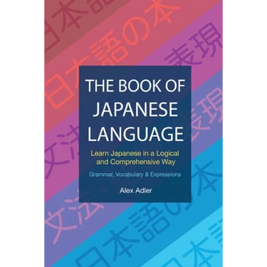 The Book of Japanese Language: Learn Japanese in a logical and comprehensive way