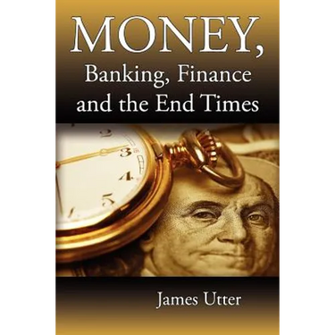 Money, Banking, Finance and the End Times