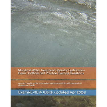 Maryland Water Treatment Operator Certification Exam Unofficial Self Practice Exercise Questions: covering fundamental knowledge topics compatible wit