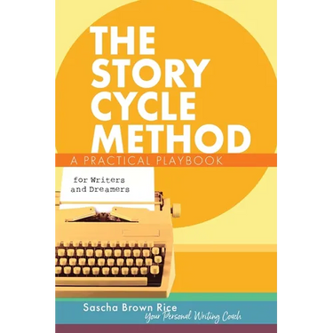 The Story Cycle Method: A Practical Playbook for Writers and Dreamers
