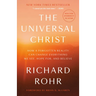 The Universal Christ: How a Forgotten Reality Can Change Everything We See, Hope For, and Believe