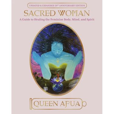 Sacred Woman: A Guide to Healing the Feminine Body, Mind, and Spirit