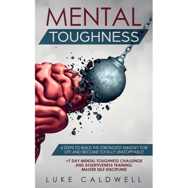 Mental Toughness: 6 Steps to Build the Strongest Mindset for Life and Become Totally Unstoppable! +7 Day Mental Toughness Challenge and Assertiveness