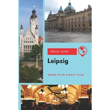 Leipzig Travel Guide: Where to Go & What to Do
