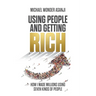 Using People and Getting Rich: How I Made Millions Using Seven Kinds of People