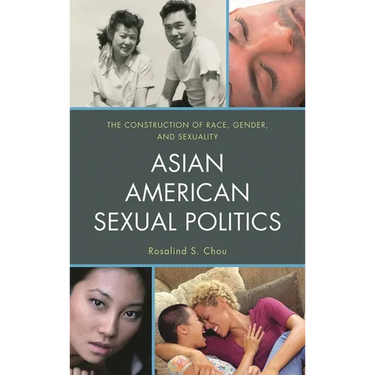 Asian American Sexual Politics: The Construction of Race, Gender, and Sexuality