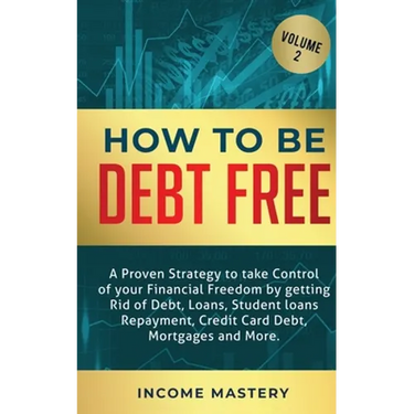 How to be Debt Free: A proven strategy to take control of your financial freedom by getting rid of debt, loans, student loans repayment, credit card d