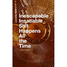 Inescapable Insatiable Shit Happens All the Time