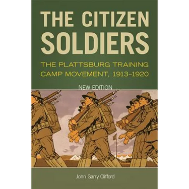 The Citizen Soldiers: The Plattsburg Training Camp Movement, 1913-1920