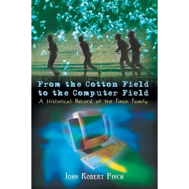 From the Cotton Field to the Computer Field: A Historical Record of the Finch Family