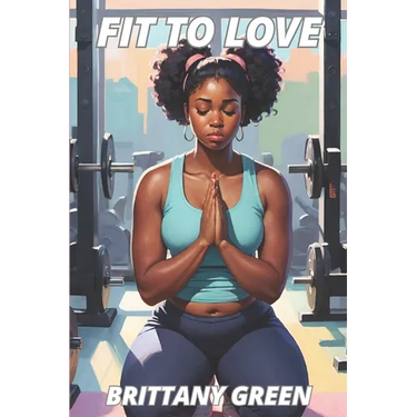 Fit To Love: A Contemporary Christian Fiction Novella about a Woman's Journey of Healing, Self-Discovery, and Renewed Faith.