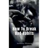 How To Break Bad Habits