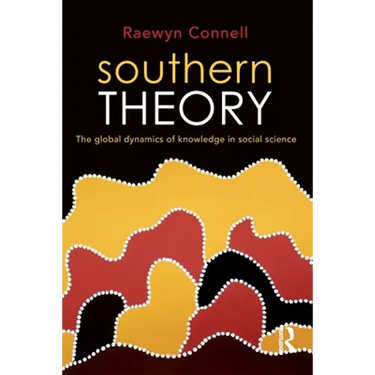 Southern Theory: The Global Dynamics of Knowledge in Social Science