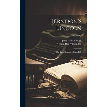 Herndon's Lincoln; the True Story of a Great Life; Volume 02