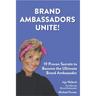 Brand Ambassadors Unite!: 19 Proven Secrets to Reinvent the Customer Experience