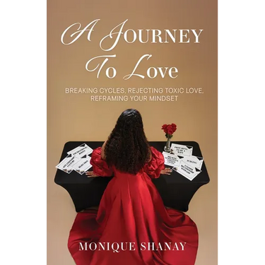 A Journey to Love: Breaking Cycles, Rejecting Toxic Love, Reframing Your Mindset