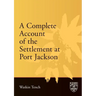 A Complete Account of the Settlement at Port Jackson: Including an Accurate Description of the Situation of the Colony; of the Natives; and of Its Nat