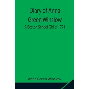 Diary Of Anna Green Winslow A Boston School Girl Of 1771