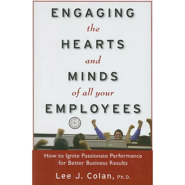 Engaging the Hearts and Minds of All Your Employees: How to Ignite Passionate Performance for Better Business Results