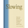 Slowing: Discover Wonder, Beauty, and Creativity Through Slow Living