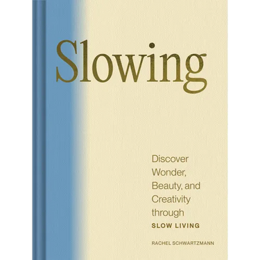 Slowing: Discover Wonder, Beauty, and Creativity Through Slow Living