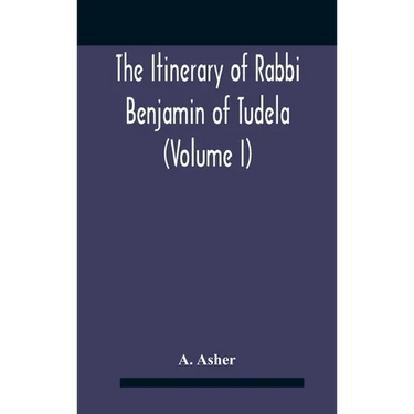 The Itinerary Of Rabbi Benjamin Of Tudela (Volume I) Text, Bibliography, And Translation