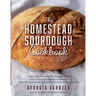 The Homestead Sourdough Cookbook: - Helpful Tips to Create the Best Sourdough Starter - Easy Techniques for Successful Artisan Breads - Over 100 Simpl