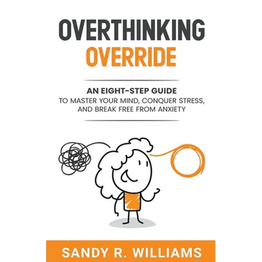 Overthinking Override: An Eight-Step Guide to Master Your Mind, Conquer Stress, and Break Free From Anxiety