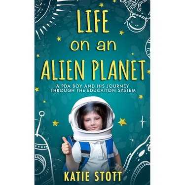 Life on an Alien Planet: Pathological Demand Avoidance: A PDA boy and his journey through the education system