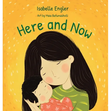 Here and Now: A singable book celebrating motherhood and promoting parent/child bonding