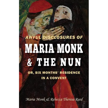 Awful Disclosures of Maria Monk & The Nun; or, Six Months' Residence in a Convent