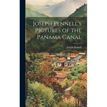 Joseph Pennell's Pictures of the Panama Canal