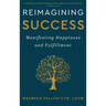 Reimagining Success: Manifesting Happiness and Fulfillment
