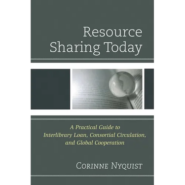 Resource Sharing Today: A Practical Guide to Interlibrary Loan, Consortial Circulation, and Global Cooperation