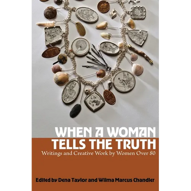 When a Woman Tells the Truth: Writings and Creative Work by Women Over 80