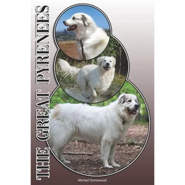The Great Pyrenees: A Complete and Comprehensive Owners Guide To: Buying, Owning, Health, Grooming, Training, Obedience, Understanding and