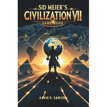 Sid Meier's Civilization VII Game Guide: Unlock Hidden Strategies, Expert Tips, Step-by-Step Tactics to Build Empires and Defeat Rivals