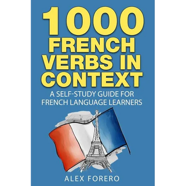 1000 French Verbs in Context: A Self-Study Guide for French Language Learners (1000 Verb Lists in Context Book 2)