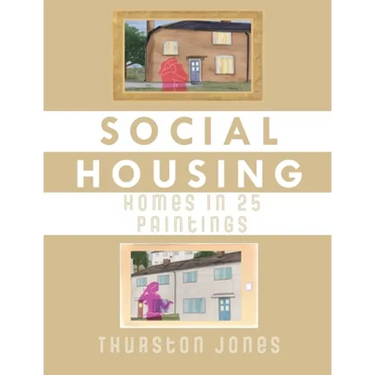 Social Housing Homes in 25 Paintings: An Illustrated Story of UK Social Housing