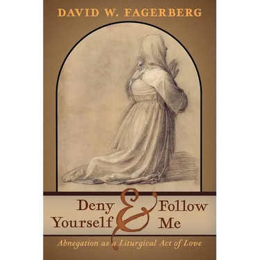 Deny Yourself and Follow Me: Abnegation as a Liturgical Act of Love