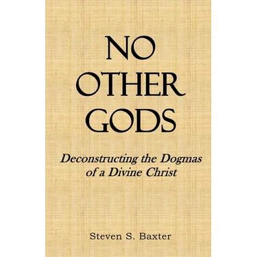 No Other Gods: Deconstructing the Dogmas of a Divine Christ