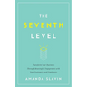 The Seventh Level: Transform Your Business Through Meaningful Engagement with Your Customers and Employees